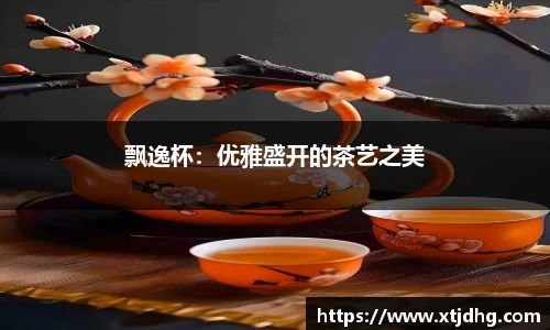 飘逸杯：优雅盛开的茶艺之美