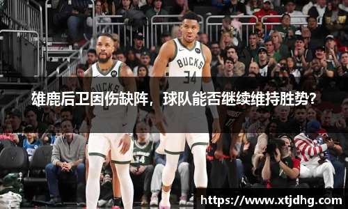 雄鹿后卫因伤缺阵，球队能否继续维持胜势？
