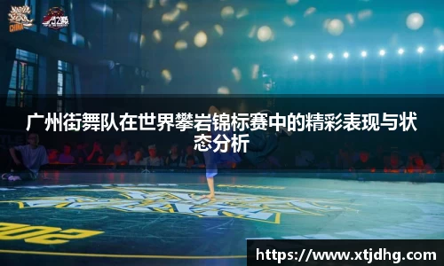 广州街舞队在世界攀岩锦标赛中的精彩表现与状态分析