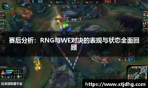 赛后分析：RNG与WE对决的表现与状态全面回顾
