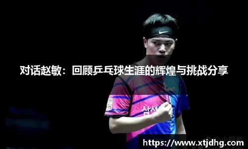 对话赵敏：回顾乒乓球生涯的辉煌与挑战分享
