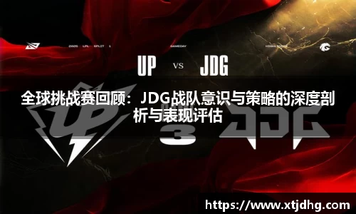全球挑战赛回顾：JDG战队意识与策略的深度剖析与表现评估