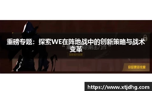 重磅专题：探索WE在阵地战中的创新策略与战术变革