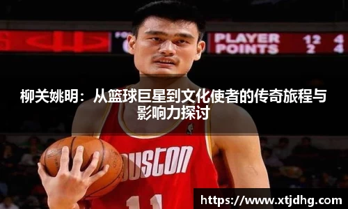 柳关姚明：从篮球巨星到文化使者的传奇旅程与影响力探讨