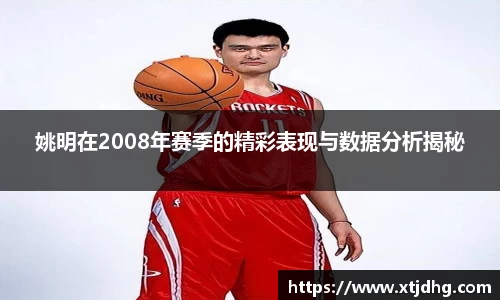 姚明在2008年赛季的精彩表现与数据分析揭秘