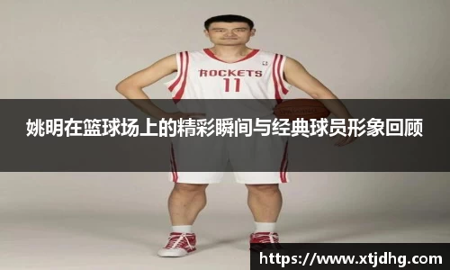 姚明在篮球场上的精彩瞬间与经典球员形象回顾