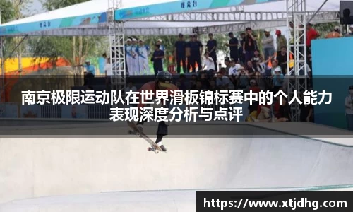 南京极限运动队在世界滑板锦标赛中的个人能力表现深度分析与点评