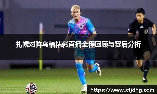 扎幌对阵鸟栖精彩直播全程回顾与赛后分析