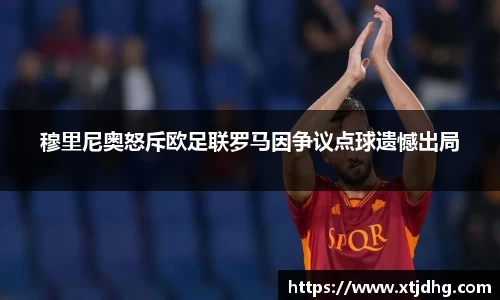穆里尼奥怒斥欧足联罗马因争议点球遗憾出局