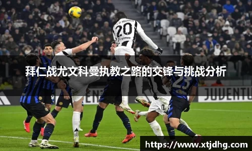 拜仁战尤文科曼执教之路的交锋与挑战分析