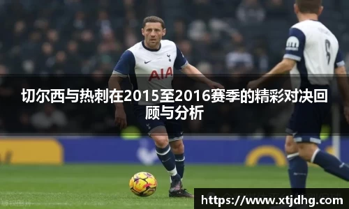 切尔西与热刺在2015至2016赛季的精彩对决回顾与分析